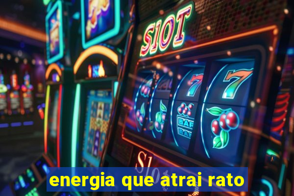 energia que atrai rato